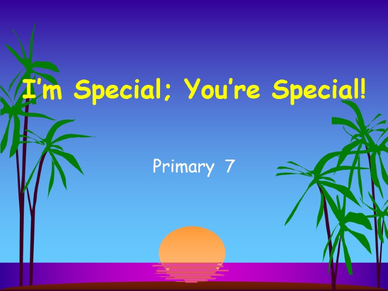 I’m Special; You’re Special! Primary  7